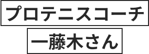 プロテニスコーチ一藤木さん