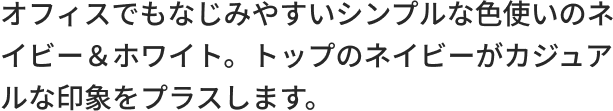 オフィスでもなじみやすいシンプルな色使いのネイビー＆ホワイト。